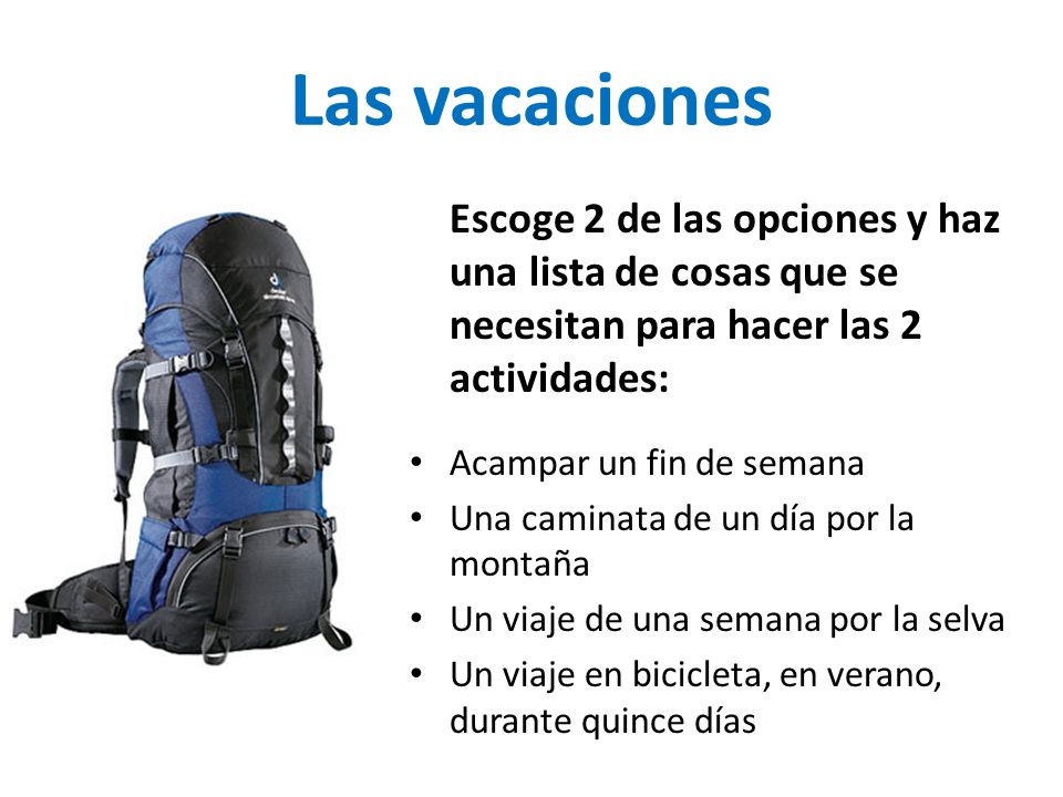 Las vacaciones Escoge 2 de las opciones y haz una lista de cosas que se necesitan para hacer las 2 actividades: