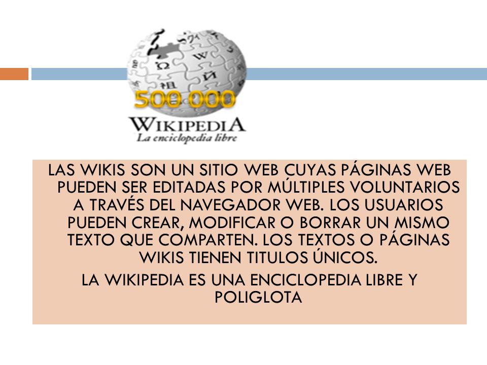 LAS WIKIS SON UN SITIO WEB CUYAS PÁGINAS WEB PUEDEN SER EDITADAS POR MÚLTIPLES VOLUNTARIOS A TRAVÉS DEL NAVEGADOR WEB.