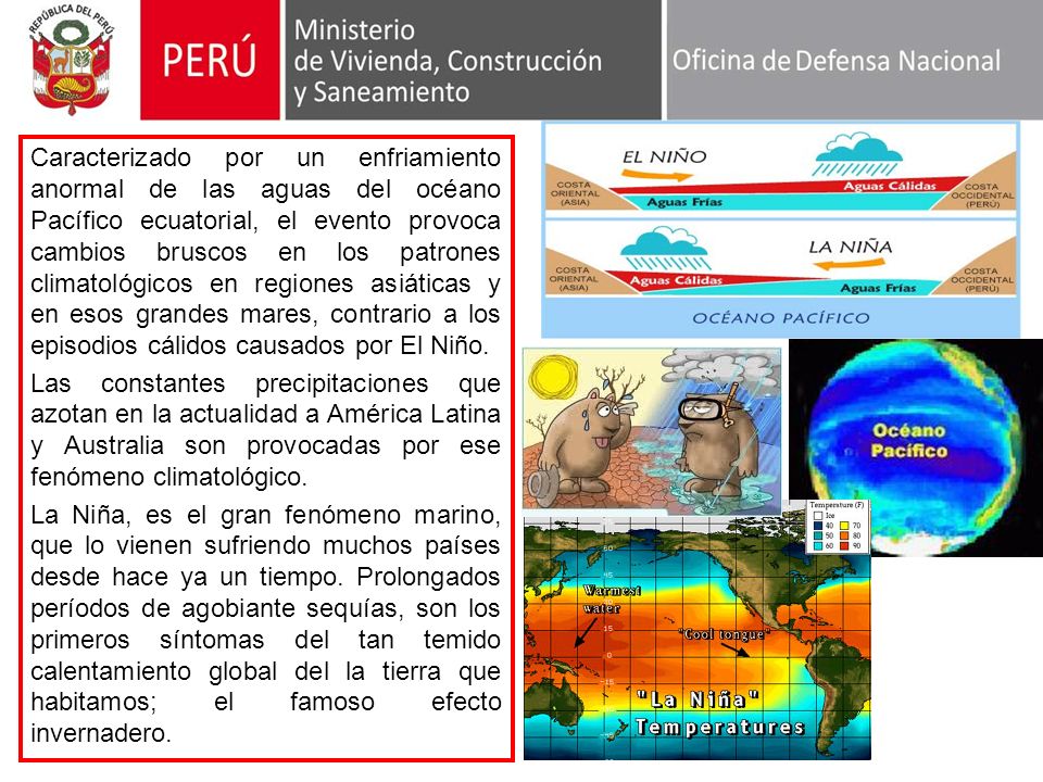 Caracterizado por un enfriamiento anormal de las aguas del océano Pacífico ecuatorial, el evento provoca cambios bruscos en los patrones climatológicos en regiones asiáticas y en esos grandes mares, contrario a los episodios cálidos causados por El Niño.