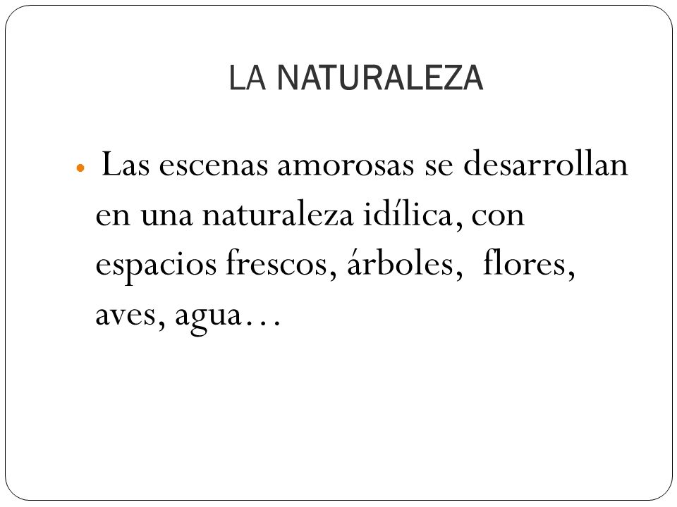 LA NATURALEZA Las escenas amorosas se desarrollan en una naturaleza idílica, con espacios frescos, árboles, flores, aves, agua…