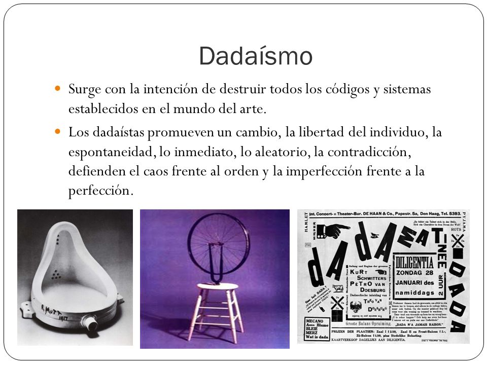 Dadaísmo Surge con la intención de destruir todos los códigos y sistemas establecidos en el mundo del arte.