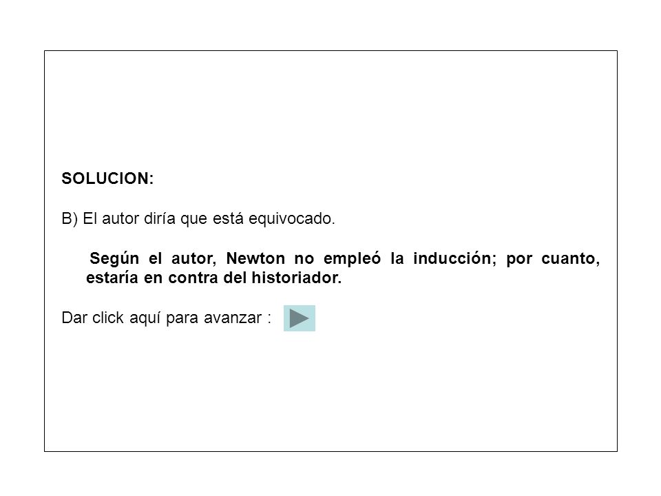 SOLUCION: B) El autor diría que está equivocado. Según el autor, Newton no empleó la inducción; por cuanto, estaría en contra del historiador.