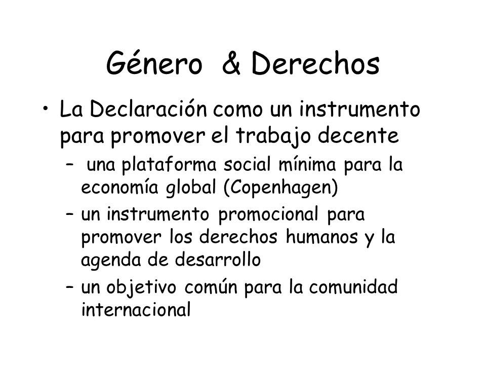 Género & Derechos La Declaración como un instrumento para promover el trabajo decente.