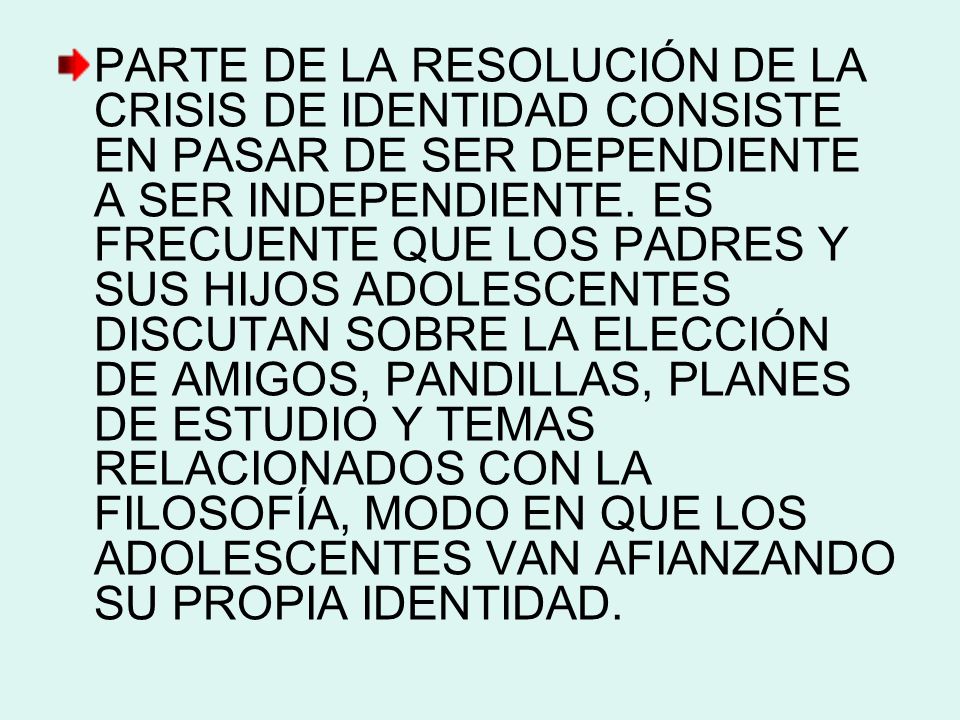 PARTE DE LA RESOLUCIÓN DE LA CRISIS DE IDENTIDAD CONSISTE EN PASAR DE SER DEPENDIENTE A SER INDEPENDIENTE.