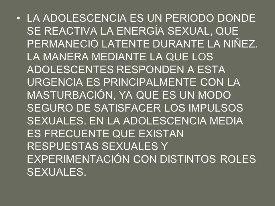 LA ADOLESCENCIA ES UN PERIODO DONDE SE REACTIVA LA ENERGÍA SEXUAL, QUE PERMANECIÓ LATENTE DURANTE LA NIÑEZ.