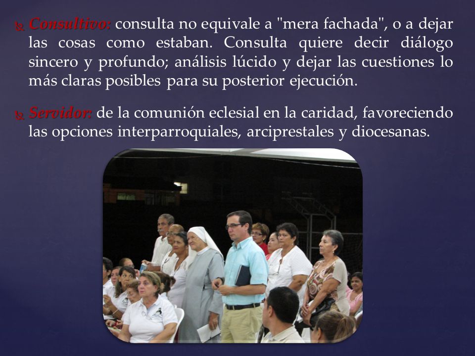 Consultivo: consulta no equivale a mera fachada , o a dejar las cosas como estaban. Consulta quiere decir diálogo sincero y profundo; análisis lúcido y dejar las cuestiones lo más claras posibles para su posterior ejecución.