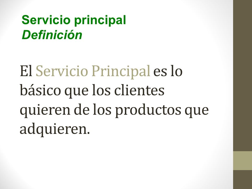 Servicio principal Definición. El Servicio Principal es lo básico que los clientes quieren de los productos que adquieren.