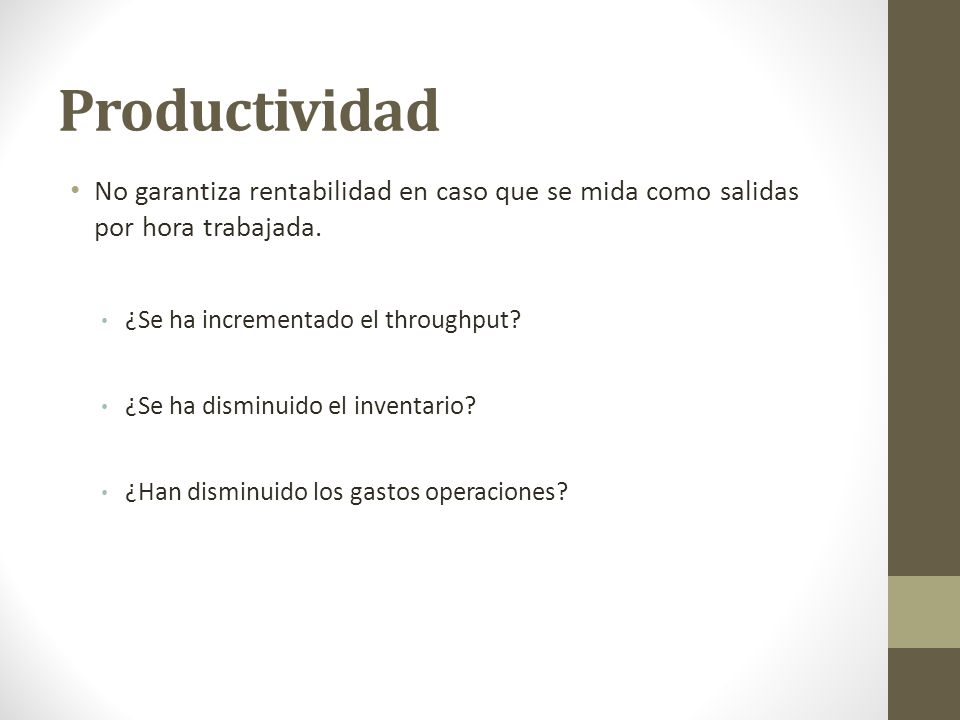 Productividad No garantiza rentabilidad en caso que se mida como salidas por hora trabajada. ¿Se ha incrementado el throughput