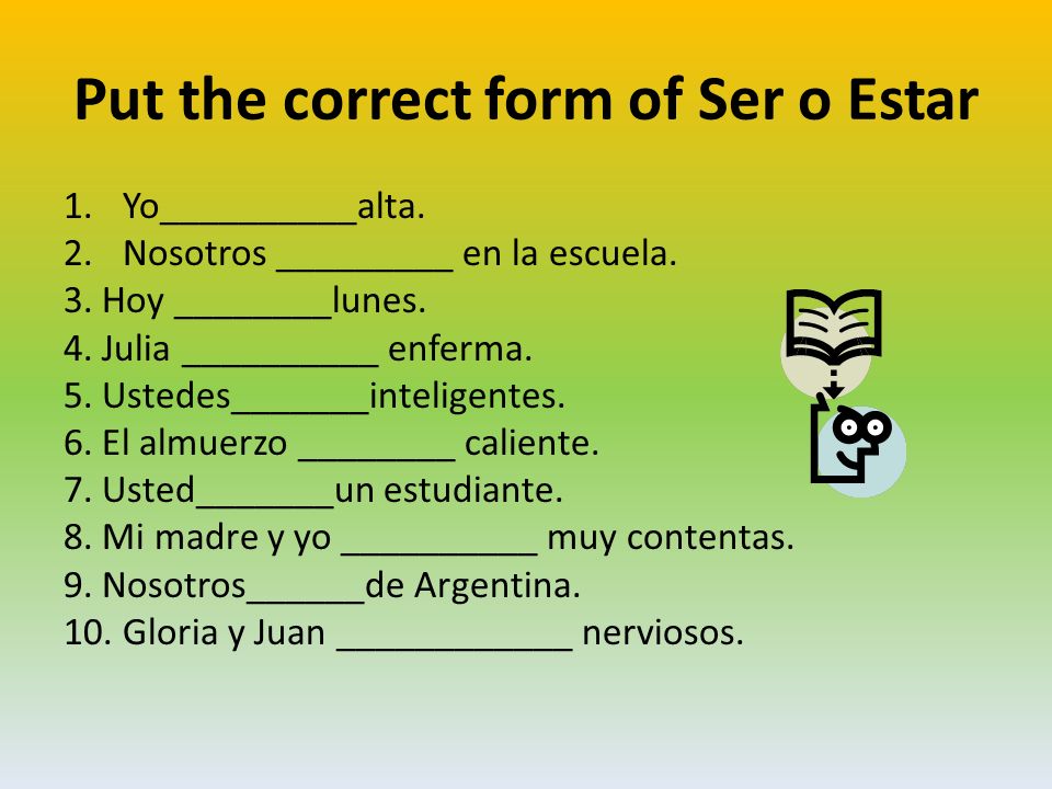 Put the correct form of Ser o Estar