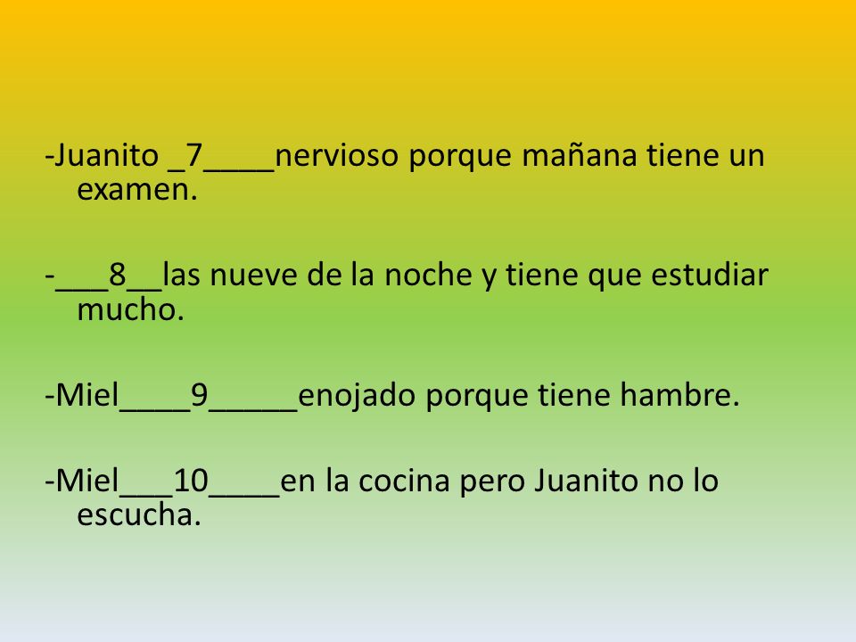 -Juanito _7____nervioso porque mañana tiene un examen.