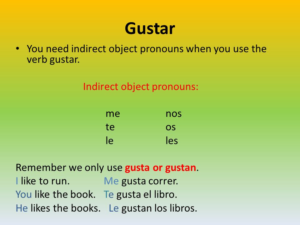 Gustar You need indirect object pronouns when you use the verb gustar.