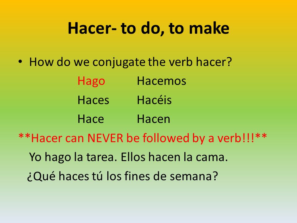 Hacer- to do, to make How do we conjugate the verb hacer Hago Hacemos