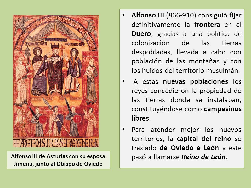 Alfonso III ( ) consiguió fijar definitivamente la frontera en el Duero, gracias a una política de colonización de las tierras despobladas, llevada a cabo con población de las montañas y con los huidos del territorio musulmán.