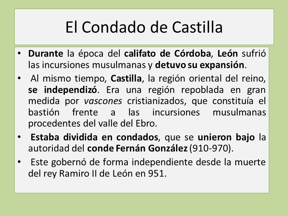 El Condado de Castilla Durante la época del califato de Córdoba, León sufrió las incursiones musulmanas y detuvo su expansión.