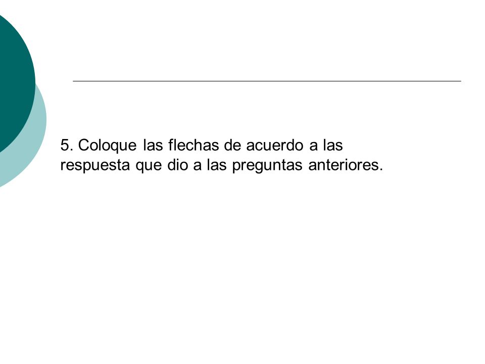 5. Coloque las flechas de acuerdo a las respuesta que dio a las preguntas anteriores.