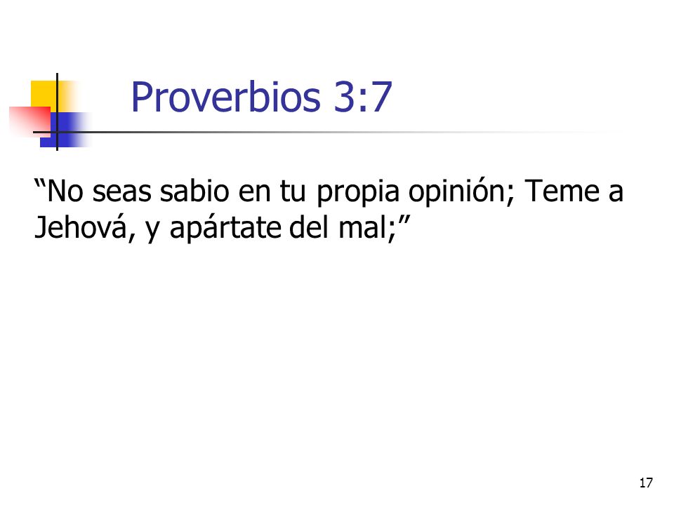 Proverbios 3:7 No seas sabio en tu propia opinión; Teme a Jehová, y apártate del mal;