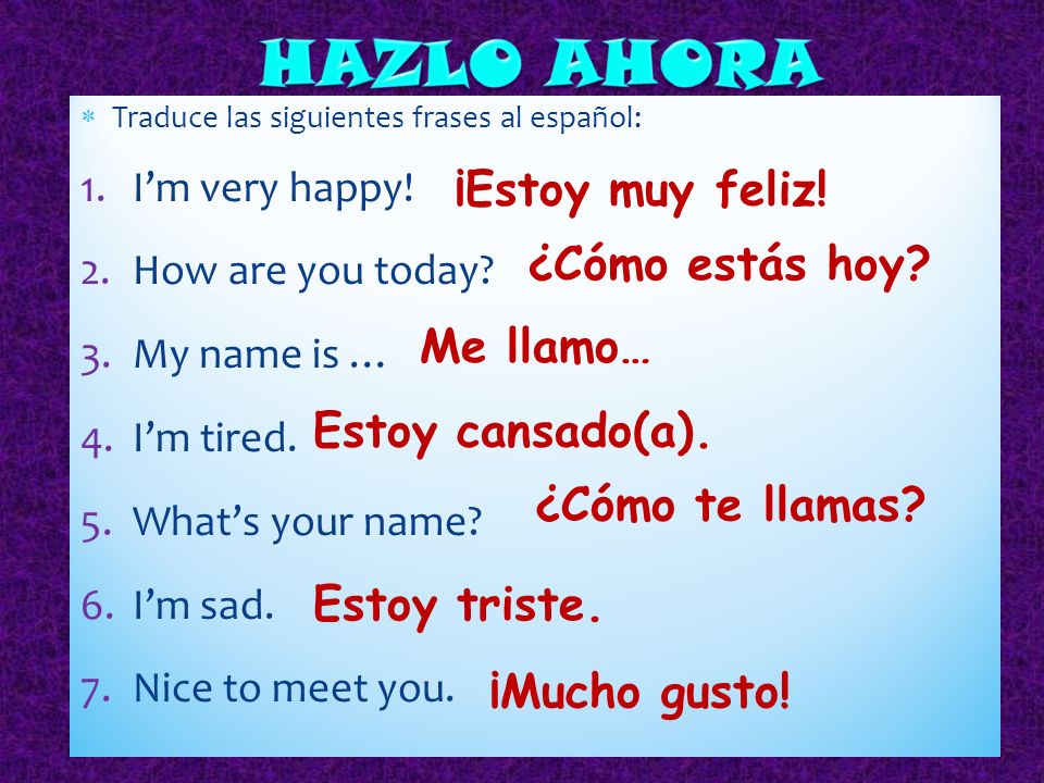 HAZLO AHORA ¡Estoy muy feliz! ¿Cómo estás hoy Me llamo…