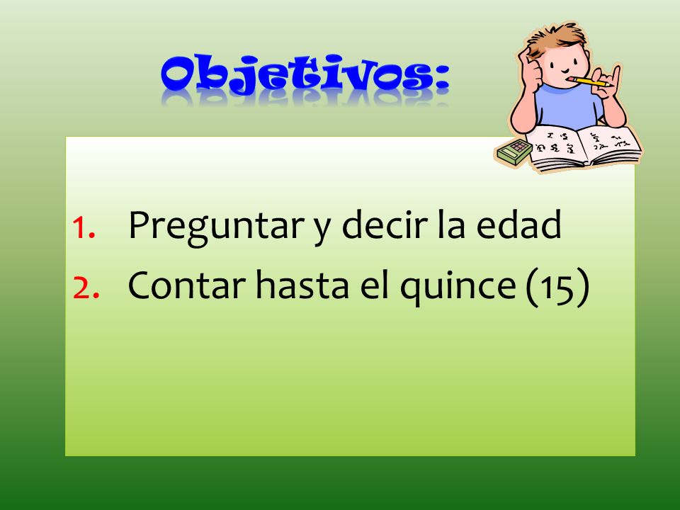 Objetivos: Preguntar y decir la edad Contar hasta el quince (15)