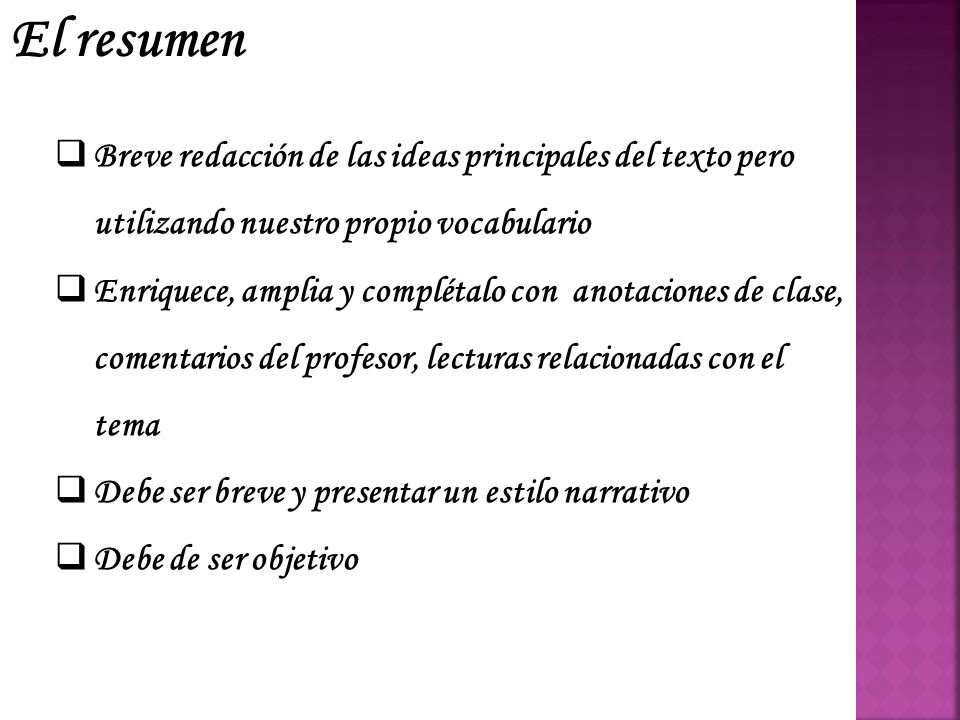 El resumen Breve redacción de las ideas principales del texto pero utilizando nuestro propio vocabulario.