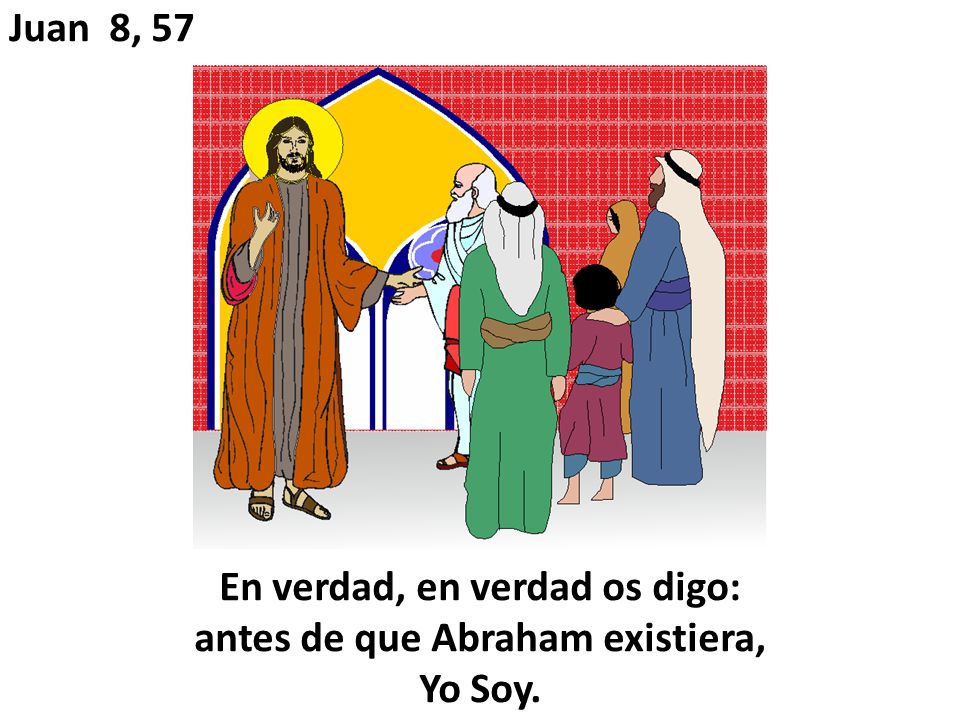 En verdad, en verdad os digo: antes de que Abraham existiera, Yo Soy.