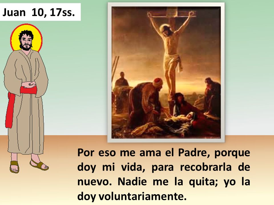 Juan 10, 17ss. Por eso me ama el Padre, porque doy mi vida, para recobrarla de nuevo.