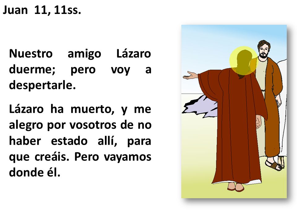 Juan 11, 11ss. Nuestro amigo Lázaro duerme; pero voy a despertarle.