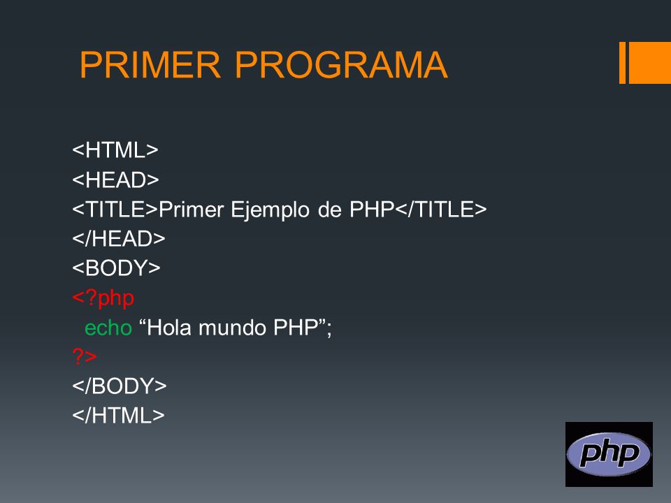 PRIMER PROGRAMA <HTML> <HEAD> <TITLE>Primer Ejemplo de PHP</TITLE> </HEAD> <BODY> < php echo Hola mundo PHP ; > </BODY> </HTML>