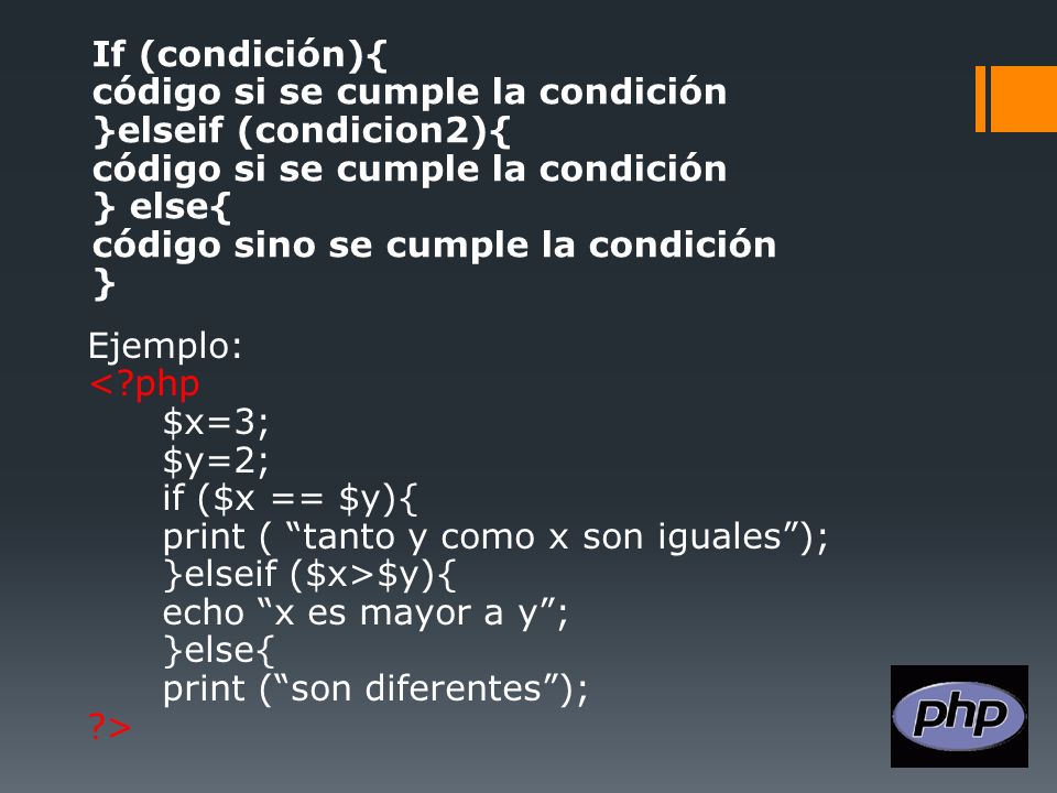 If (condición){ código si se cumple la condición. }elseif (condicion2){ } else{ código sino se cumple la condición.