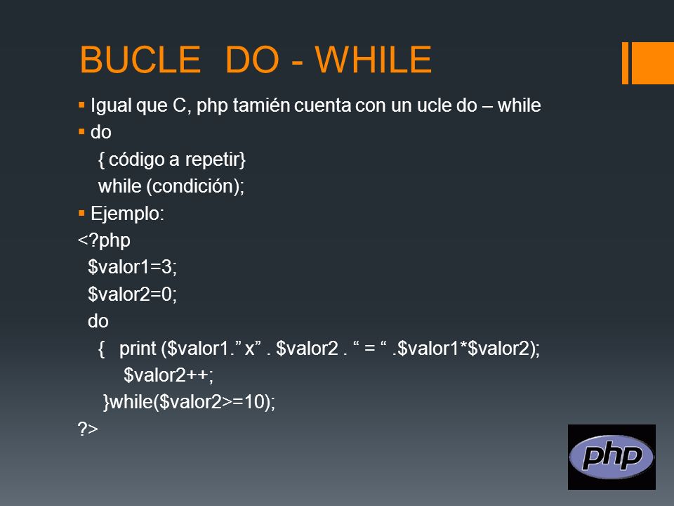 BUCLE DO - WHILE Igual que C, php tamién cuenta con un ucle do – while