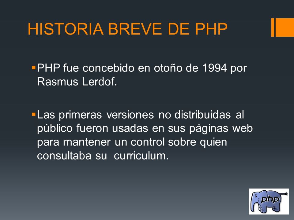 HISTORIA BREVE DE PHP PHP fue concebido en otoño de 1994 por Rasmus Lerdof.