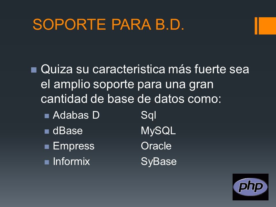 SOPORTE PARA B.D. Quiza su caracteristica más fuerte sea el amplio soporte para una gran cantidad de base de datos como: