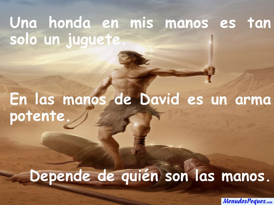 Una honda en mis manos es tan solo un juguete.