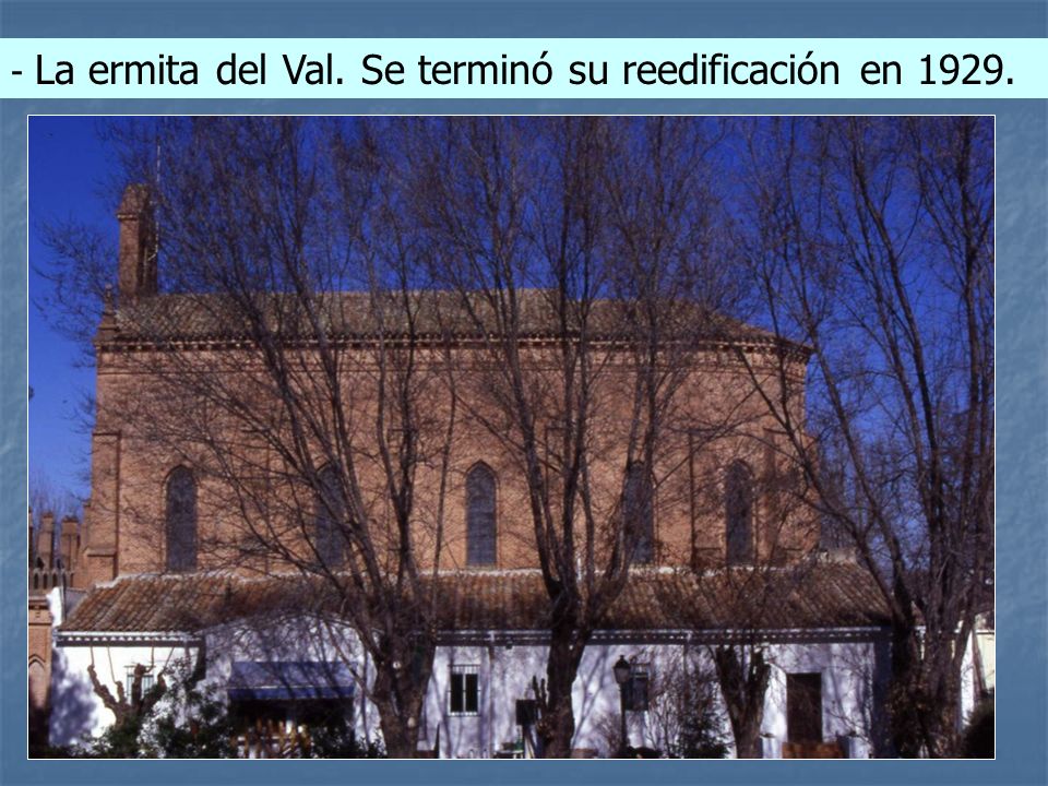 - La ermita del Val. Se terminó su reedificación en 1929.