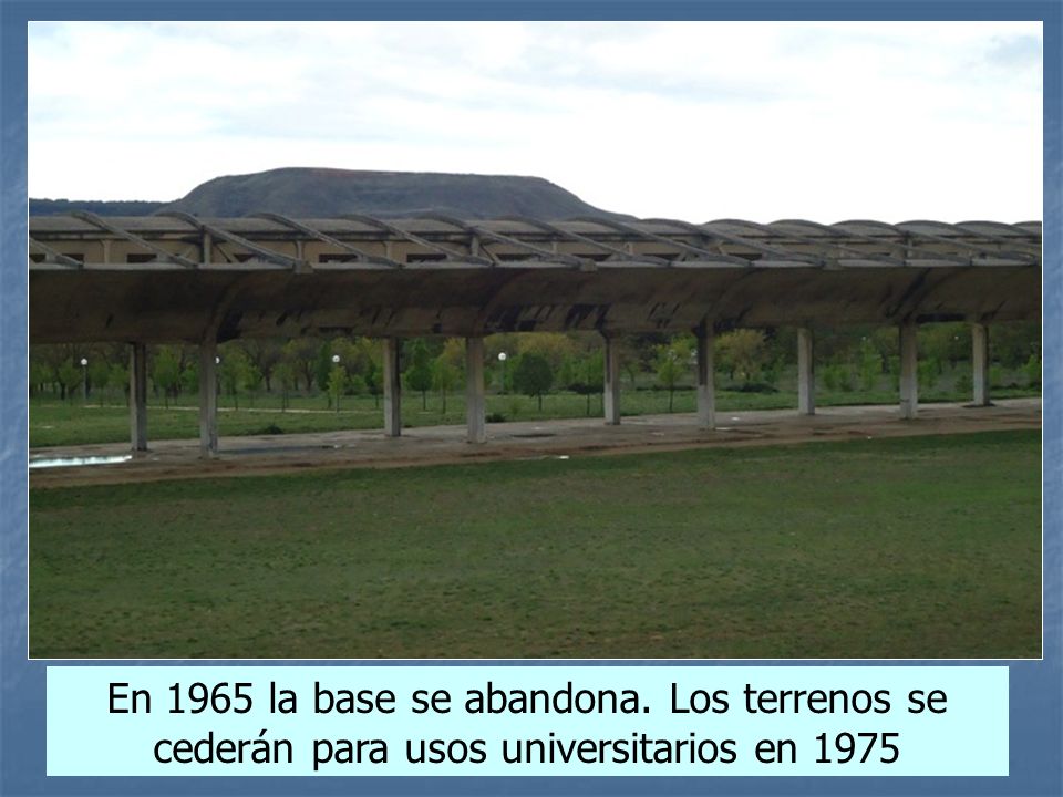 hangares En 1965 la base se abandona. Los terrenos se cederán para usos universitarios en 1975