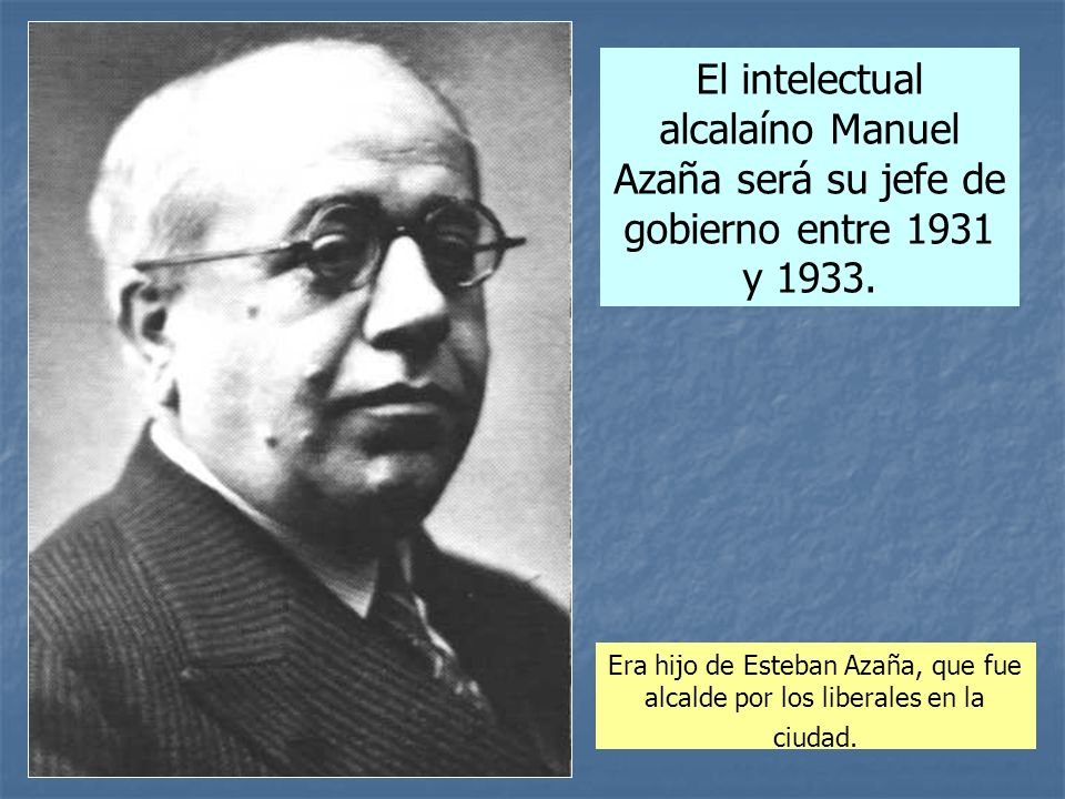 El intelectual alcalaíno Manuel Azaña será su jefe de gobierno entre 1931 y 1933.