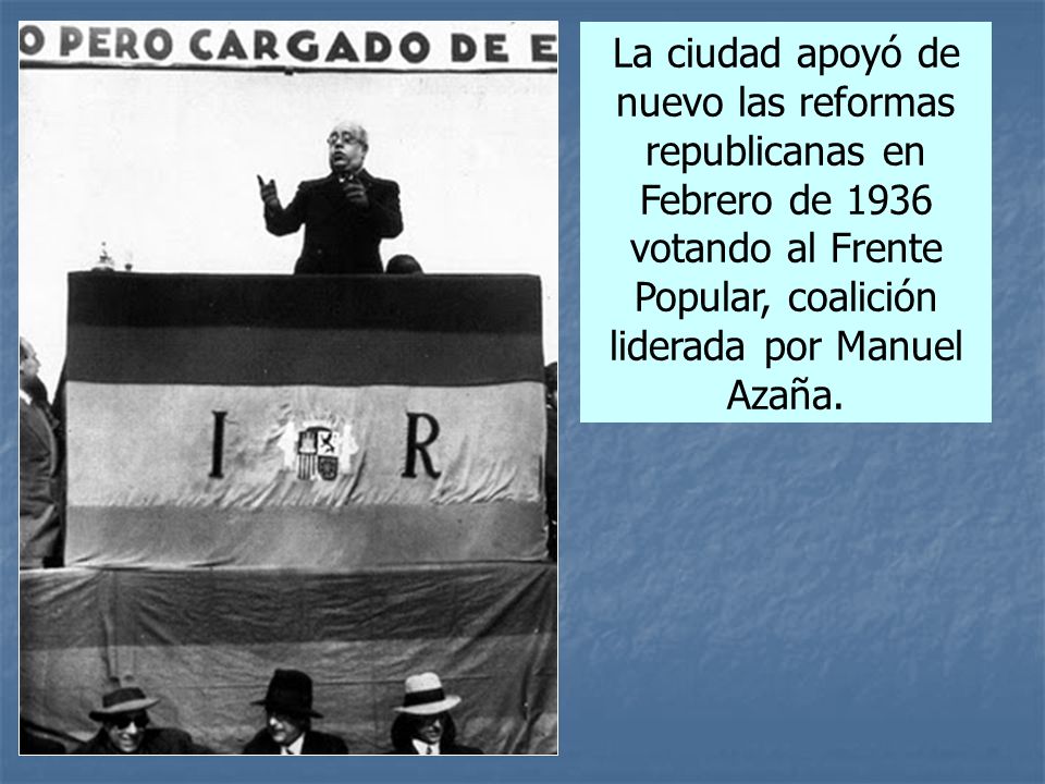 La ciudad apoyó de nuevo las reformas republicanas en Febrero de 1936 votando al Frente Popular, coalición liderada por Manuel Azaña.