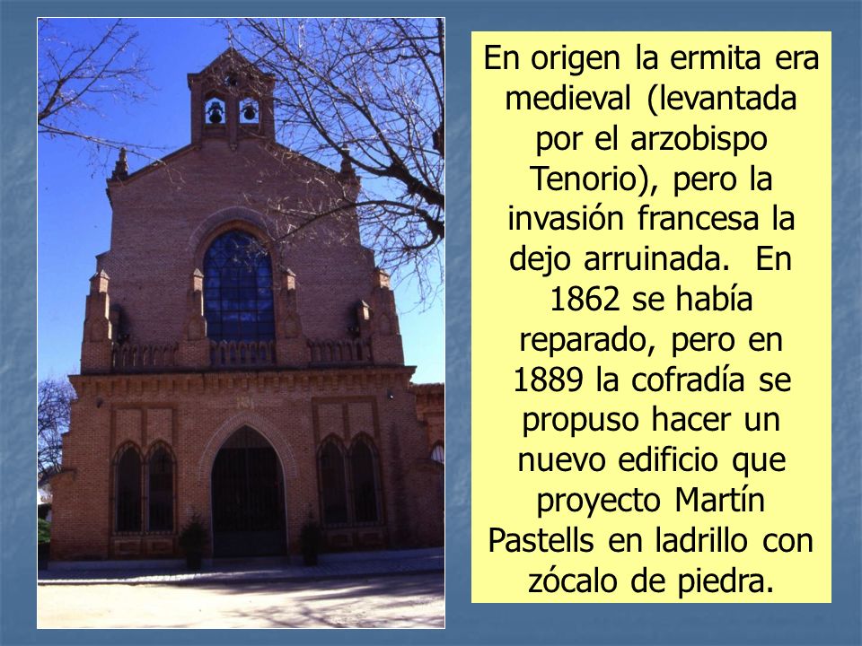 En origen la ermita era medieval (levantada por el arzobispo Tenorio), pero la invasión francesa la dejo arruinada.