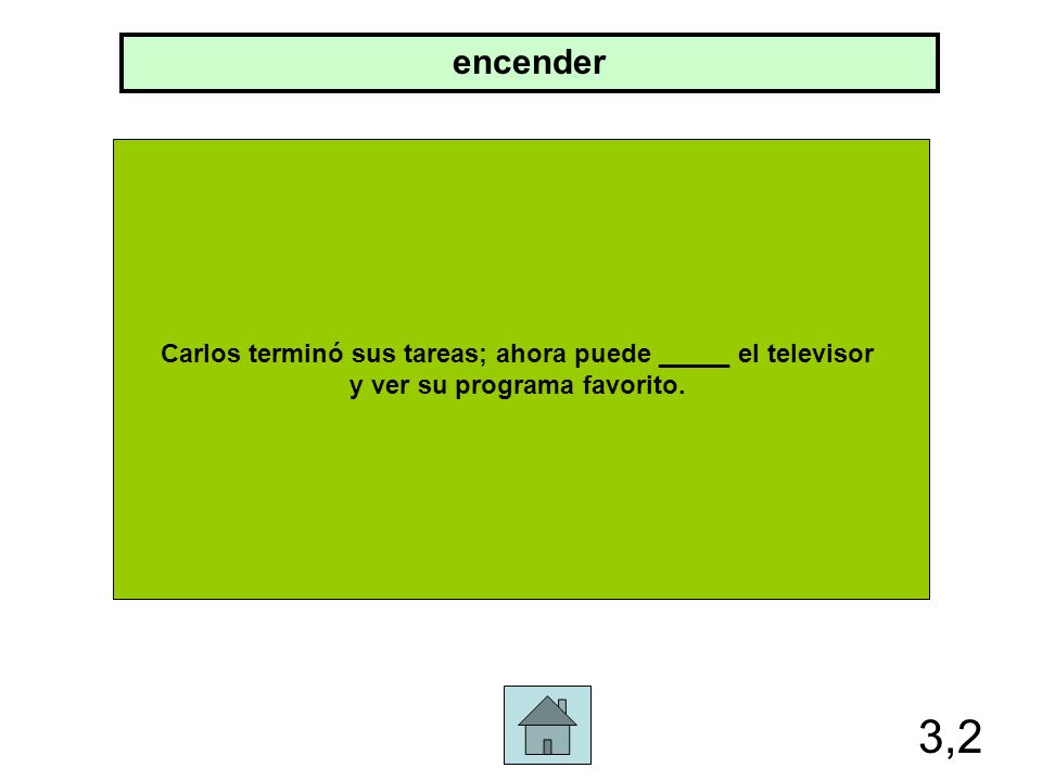 3,2 encender Carlos terminó sus tareas; ahora puede _____ el televisor
