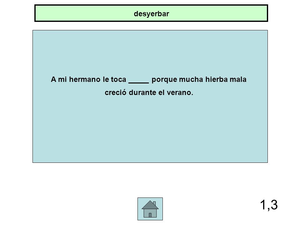 A mi hermano le toca _____ porque mucha hierba mala