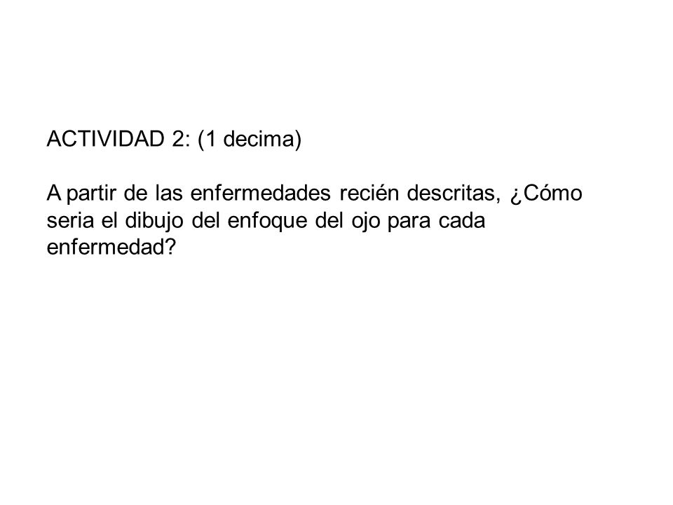 ACTIVIDAD 2: (1 decima) A partir de las enfermedades recién descritas, ¿Cómo seria el dibujo del enfoque del ojo para cada enfermedad