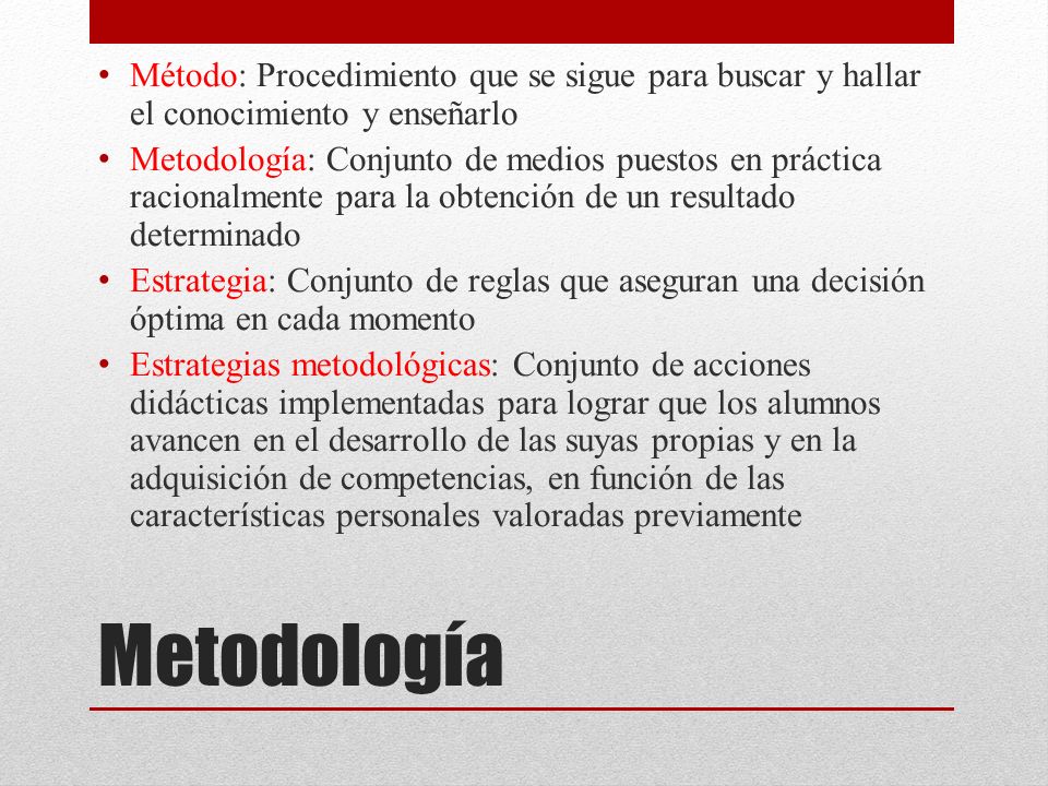 Método: Procedimiento que se sigue para buscar y hallar el conocimiento y enseñarlo