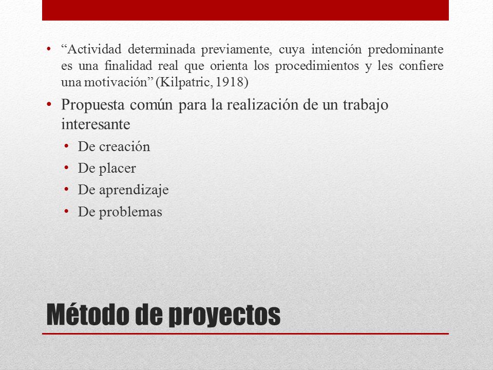 Actividad determinada previamente, cuya intención predominante es una finalidad real que orienta los procedimientos y les confiere una motivación (Kilpatric, 1918)