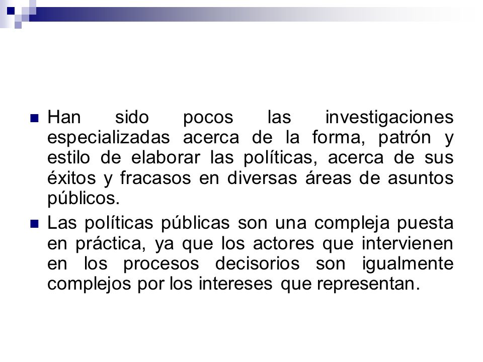 Han sido pocos las investigaciones especializadas acerca de la forma, patrón y estilo de elaborar las políticas, acerca de sus éxitos y fracasos en diversas áreas de asuntos públicos.