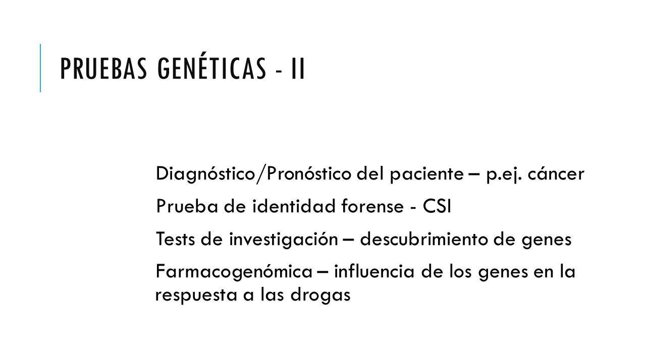 Pruebas Genéticas - iI Diagnóstico/Pronóstico del paciente – p.ej. cáncer. Prueba de identidad forense - CSI.