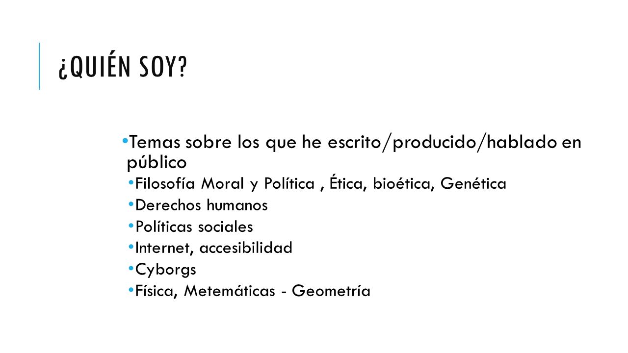 ¿Quién soy Temas sobre los que he escrito/producido/hablado en público. Filosofía Moral y Política , Ética, bioética, Genética.