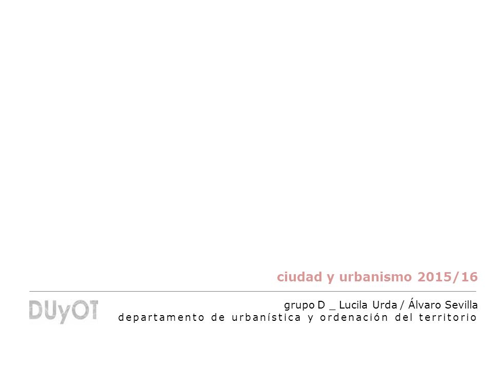 ciudad y urbanismo 2015/16 grupo D _ Lucila Urda / Álvaro Sevilla