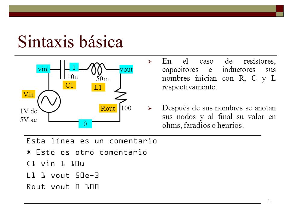 Sintaxis básica En el caso de resistores, capacitores e inductores sus nombres inician con R, C y L respectivamente.