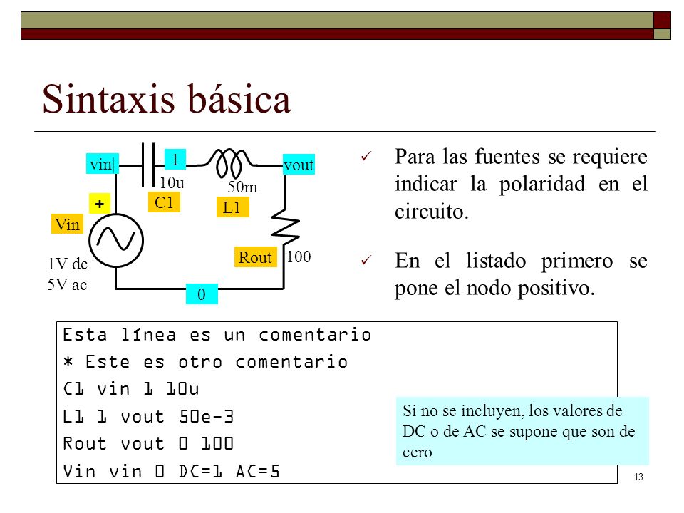 Sintaxis básica Para las fuentes se requiere indicar la polaridad en el circuito. En el listado primero se pone el nodo positivo.