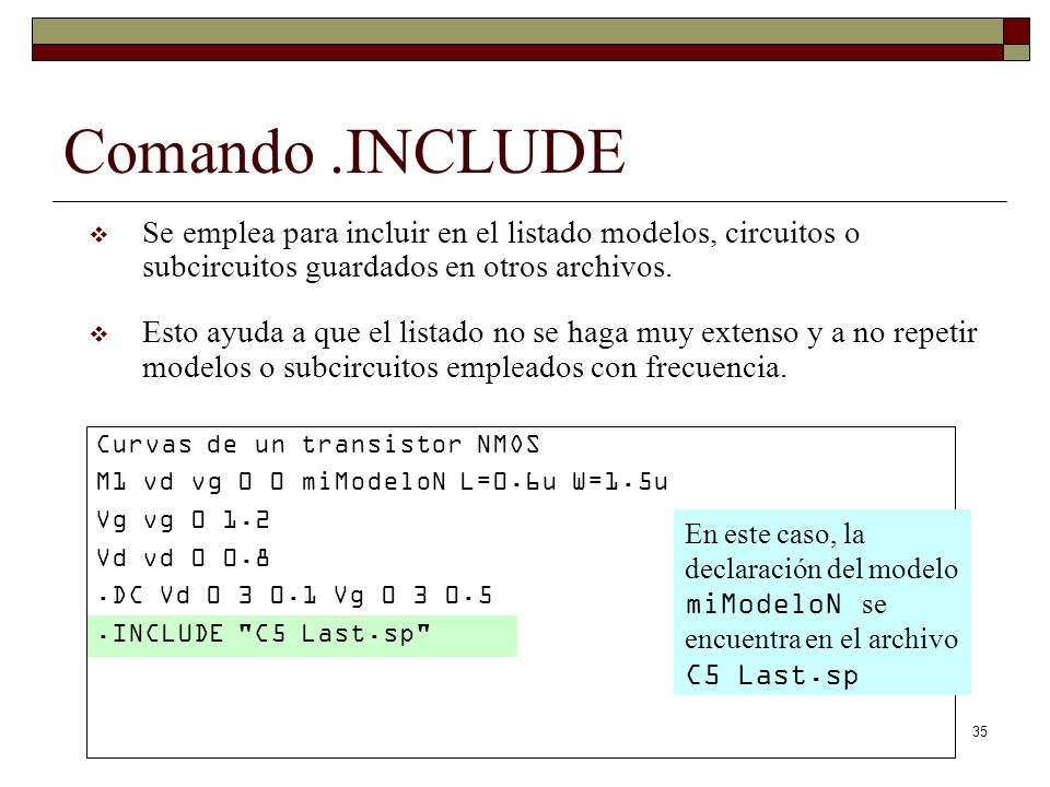 Comando .INCLUDE Se emplea para incluir en el listado modelos, circuitos o subcircuitos guardados en otros archivos.