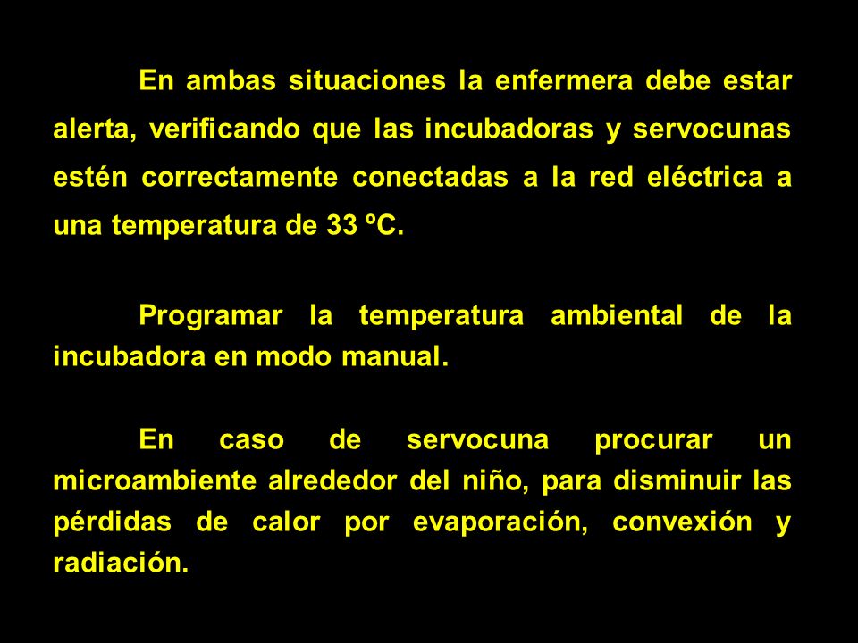 En ambas situaciones la enfermera debe estar alerta, verificando que las incubadoras y servocunas estén correctamente conectadas a la red eléctrica a una temperatura de 33 ºC.